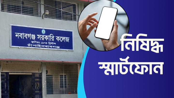 নবাবগঞ্জ সরকারি কলেজে স্মার্টফোন নিয়ে শিক্ষার্থীদের শ্রেণিকক্ষে প্রবেশ নিষিদ্ধ